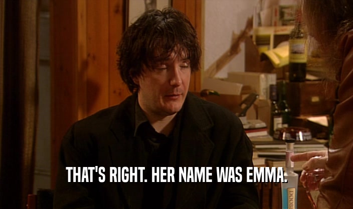 THAT'S RIGHT. HER NAME WAS EMMA.  