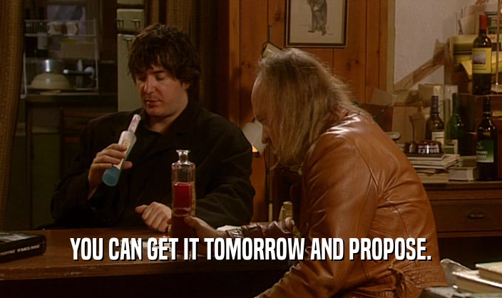 YOU CAN GET IT TOMORROW AND PROPOSE.  