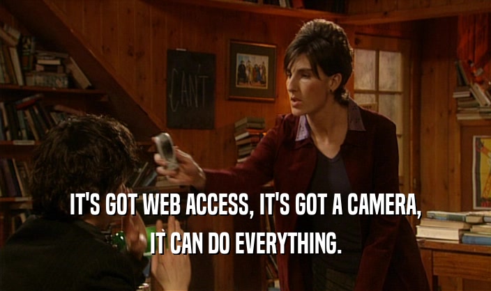 IT'S GOT WEB ACCESS, IT'S GOT A CAMERA, IT CAN DO EVERYTHING. 