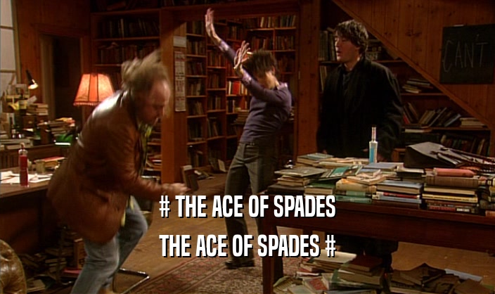 # THE ACE OF SPADES
 THE ACE OF SPADES #
 