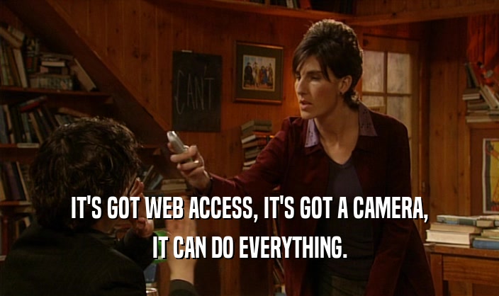 IT'S GOT WEB ACCESS, IT'S GOT A CAMERA, IT CAN DO EVERYTHING. 