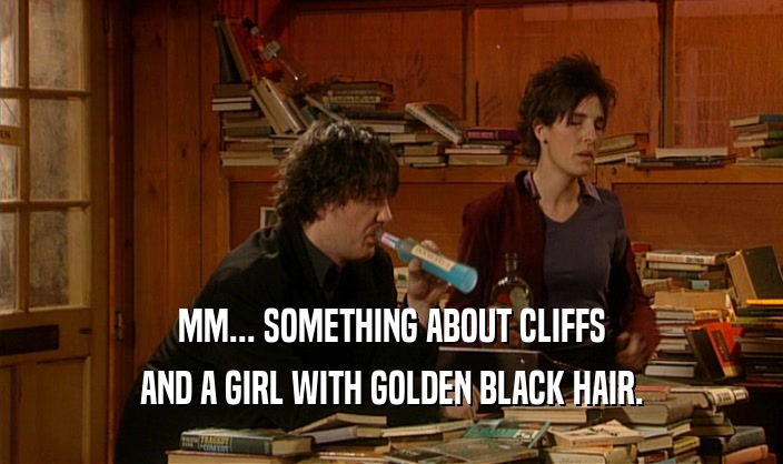 MM... SOMETHING ABOUT CLIFFS AND A GIRL WITH GOLDEN BLACK HAIR. 