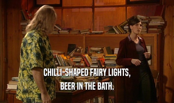 CHILLI-SHAPED FAIRY LIGHTS, BEER IN THE BATH. 