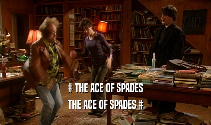 # THE ACE OF SPADES
 THE ACE OF SPADES #
 