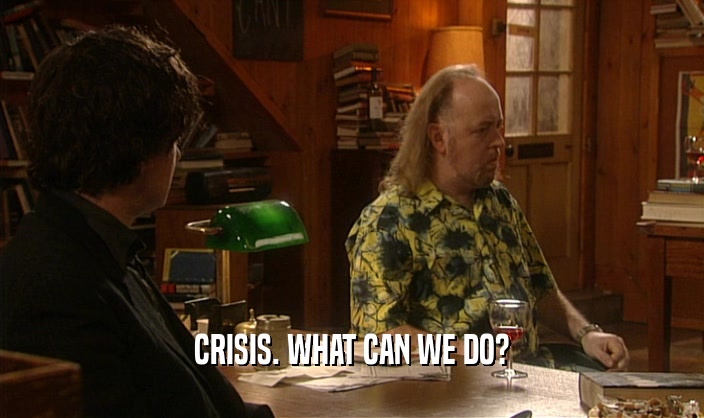 CRISIS. WHAT CAN WE DO?  