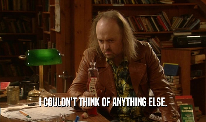 I COULDN'T THINK OF ANYTHING ELSE.  