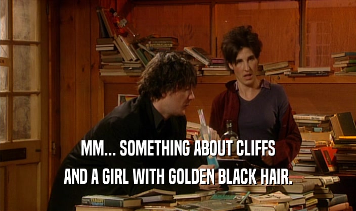 MM... SOMETHING ABOUT CLIFFS AND A GIRL WITH GOLDEN BLACK HAIR. 