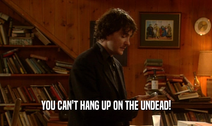 YOU CAN'T HANG UP ON THE UNDEAD!
  