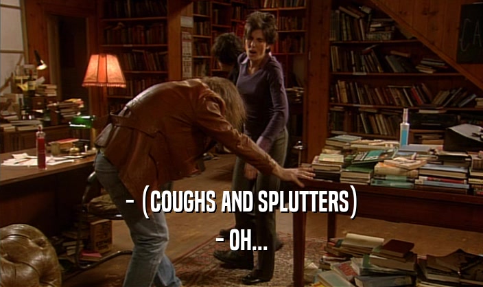 - (COUGHS AND SPLUTTERS) - OH... 