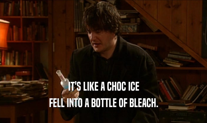 IT'S LIKE A CHOC ICE FELL INTO A BOTTLE OF BLEACH. 