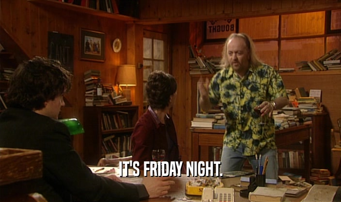 IT'S FRIDAY NIGHT.  