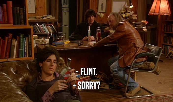 - FLINT. - SORRY? 