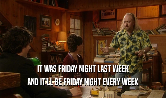 IT WAS FRIDAY NIGHT LAST WEEK AND IT'LL BE FRIDAY NIGHT EVERY WEEK 