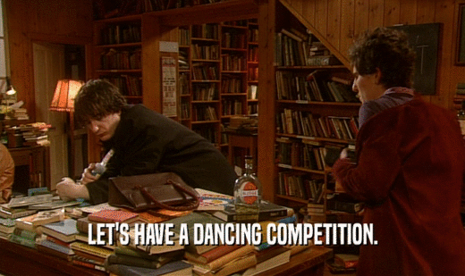 LET'S HAVE A DANCING COMPETITION.
  
