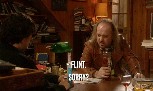 - FLINT.
 - SORRY?
 