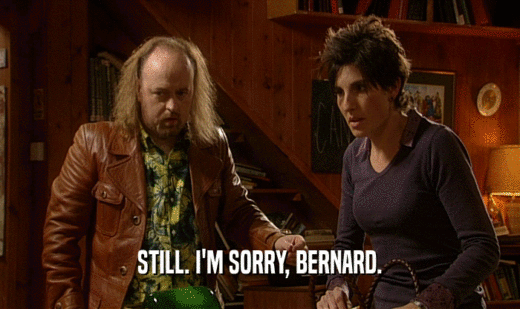 STILL. I'M SORRY, BERNARD.
  