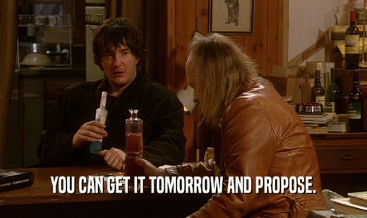 YOU CAN GET IT TOMORROW AND PROPOSE.  