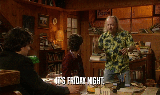 IT'S FRIDAY NIGHT.  