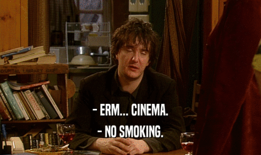 - ERM... CINEMA.
 - NO SMOKING.
 