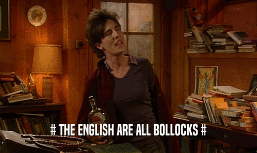 # THE ENGLISH ARE ALL BOLLOCKS #
  