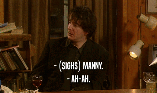 - (SIGHS) MANNY. - AH-AH. 