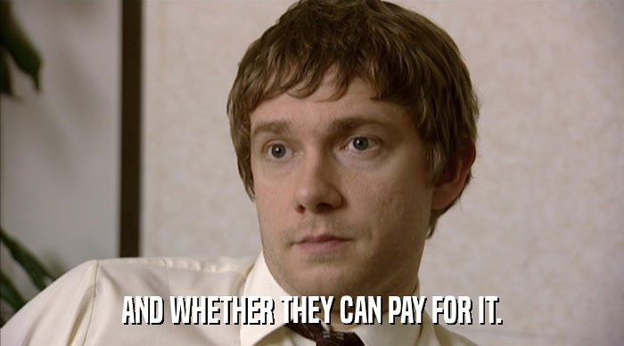 AND WHETHER THEY CAN PAY FOR IT.  