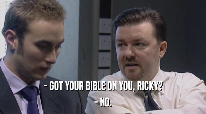 - GOT YOUR BIBLE ON YOU, RICKY? - NO. 