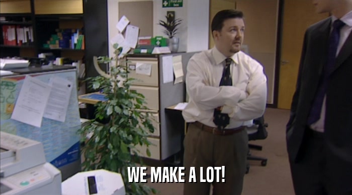 WE MAKE A LOT!  