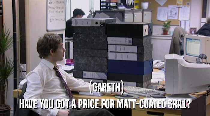 (GARETH)
 HAVE YOU GOT A PRICE FOR MATT-COATED SRA1? 