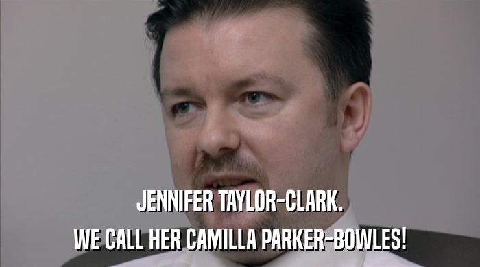 JENNIFER TAYLOR-CLARK.
 WE CALL HER CAMILLA PARKER-BOWLES! 