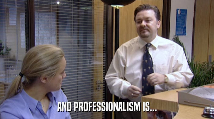 AND PROFESSIONALISM IS...  