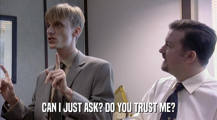 CAN I JUST ASK? DO YOU TRUST ME?  