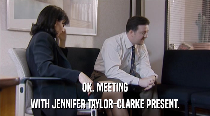 OK. MEETING
 WITH JENNIFER TAYLOR-CLARKE PRESENT. 