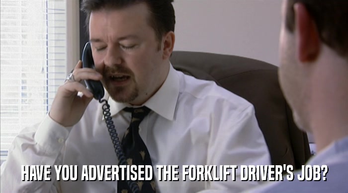 HAVE YOU ADVERTISED THE FORKLIFT DRIVER'S JOB?  