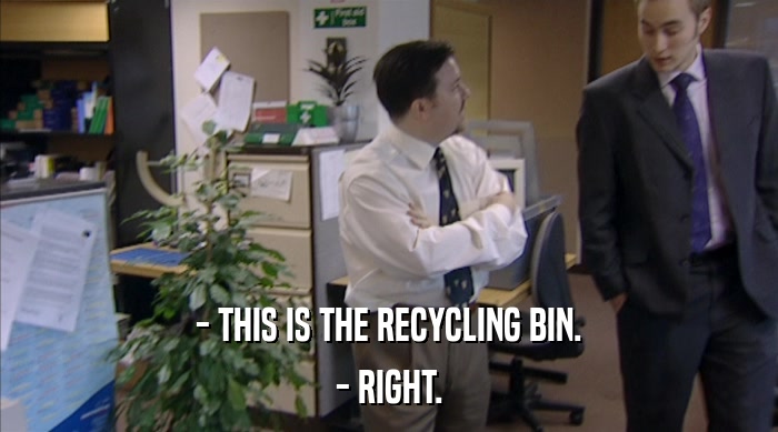 - THIS IS THE RECYCLING BIN.
 - RIGHT. 