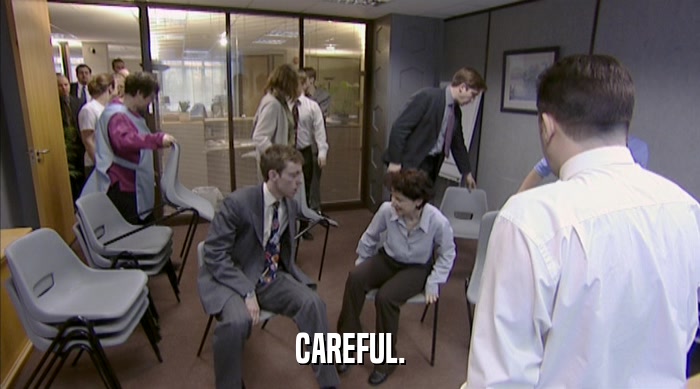 CAREFUL.  