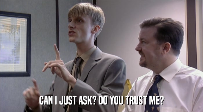 CAN I JUST ASK? DO YOU TRUST ME?  