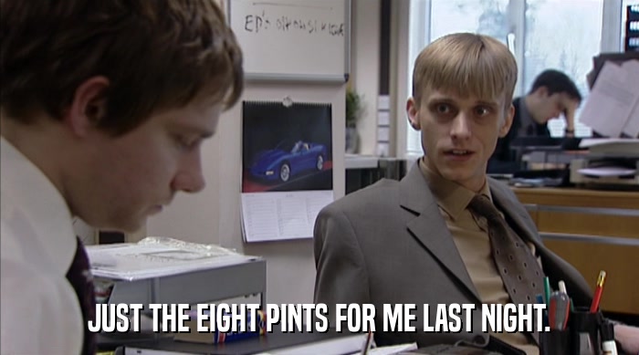 JUST THE EIGHT PINTS FOR ME LAST NIGHT.  