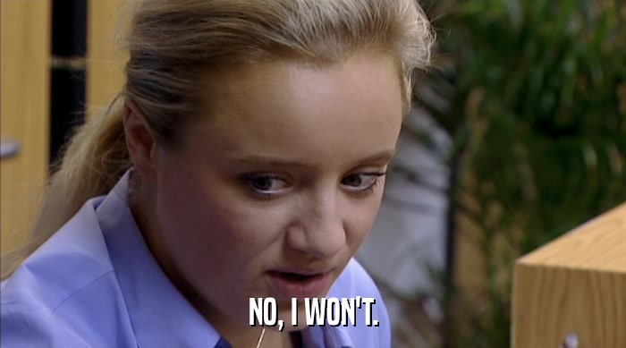 NO, I WON'T.  