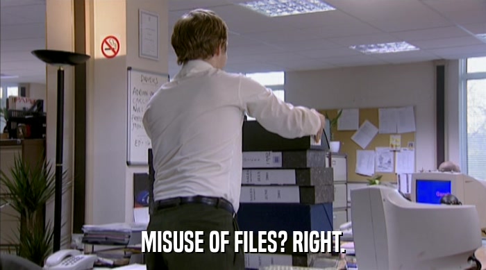 MISUSE OF FILES? RIGHT.  