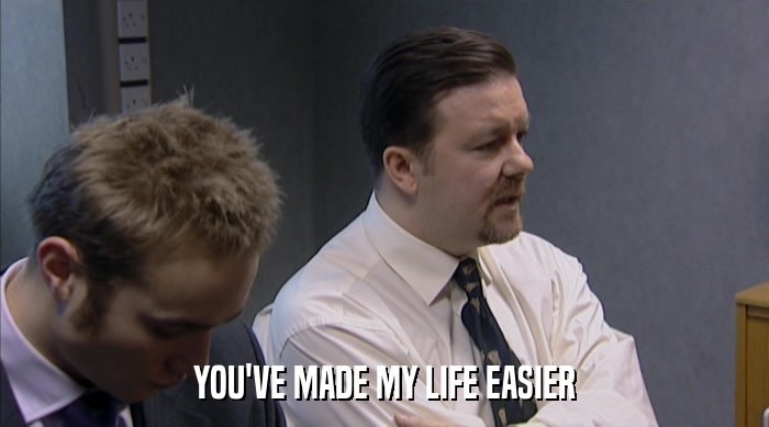 YOU'VE MADE MY LIFE EASIER  