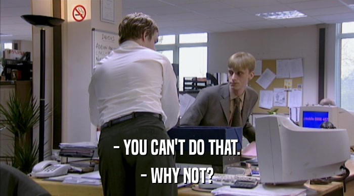 - YOU CAN'T DO THAT. - WHY NOT? 
