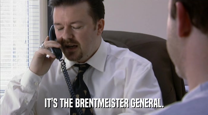 IT'S THE BRENTMEISTER GENERAL.  