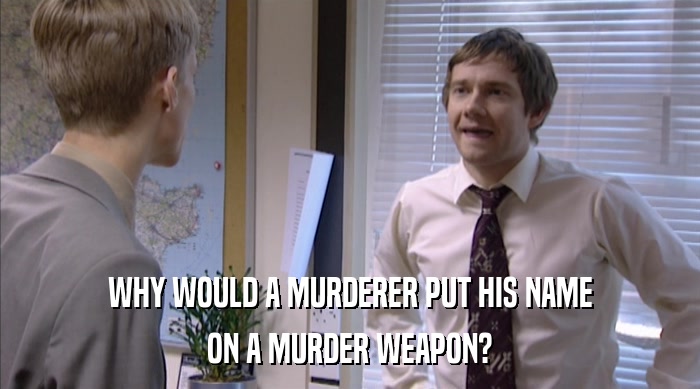 WHY WOULD A MURDERER PUT HIS NAME ON A MURDER WEAPON? 