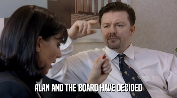 ALAN AND THE BOARD HAVE DECIDED  