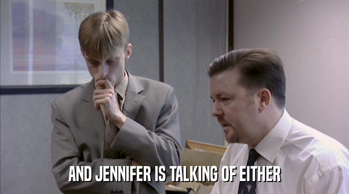 AND JENNIFER IS TALKING OF EITHER  