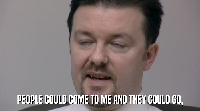 PEOPLE COULD COME TO ME AND THEY COULD GO,  