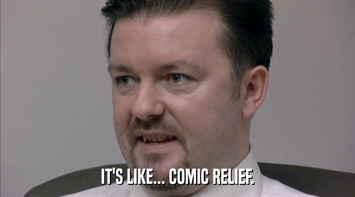 IT'S LIKE... COMIC RELIEF.  