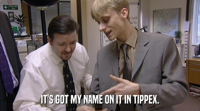 IT'S GOT MY NAME ON IT IN TIPPEX.  