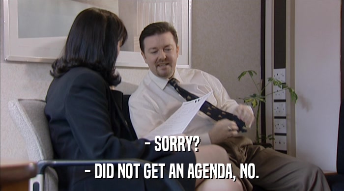 - SORRY?
 - DID NOT GET AN AGENDA, NO. 